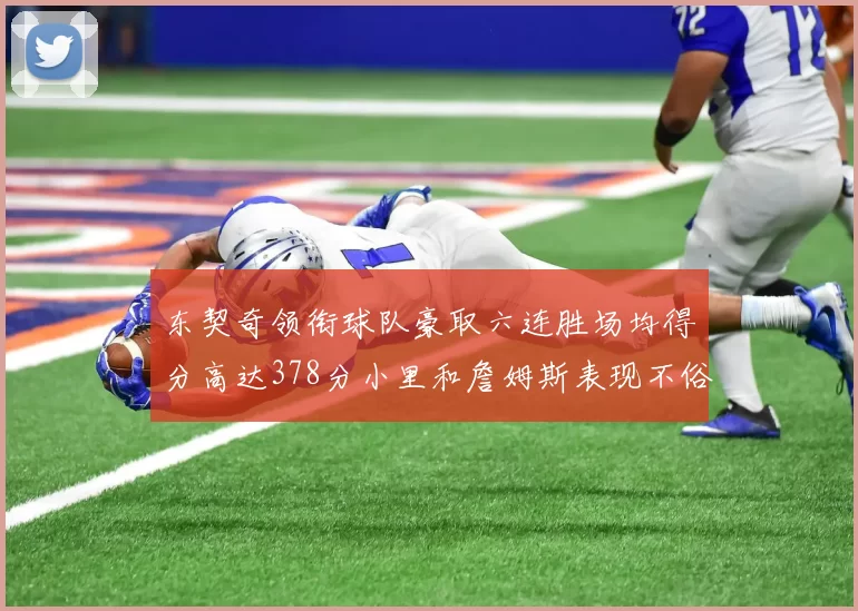 东契奇领衔球队豪取六连胜场均得分高达378分小里和詹姆斯表现不俗